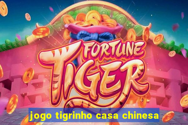 jogo tigrinho casa chinesa